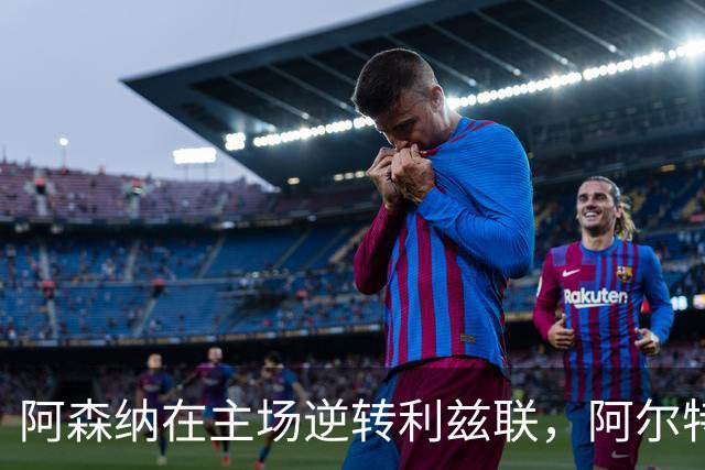 阿森纳在主场逆转利兹联，阿尔特塔灵活调兵奏效